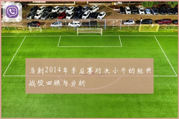 马刺2014年季后赛对决小牛的经典战役回顾与分析